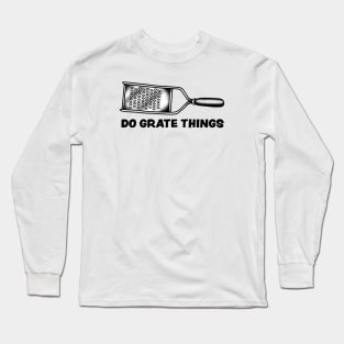 Do Grate Things Long Sleeve T-Shirt